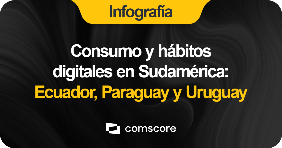 Consumo y hábitos digitales en Sudamérica: Ecuador, Paraguay ...